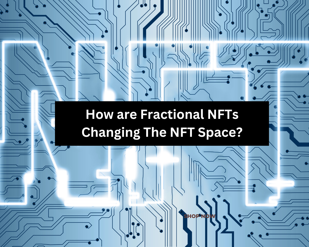 How are Fractional NFTs Changing The NFT Space? 