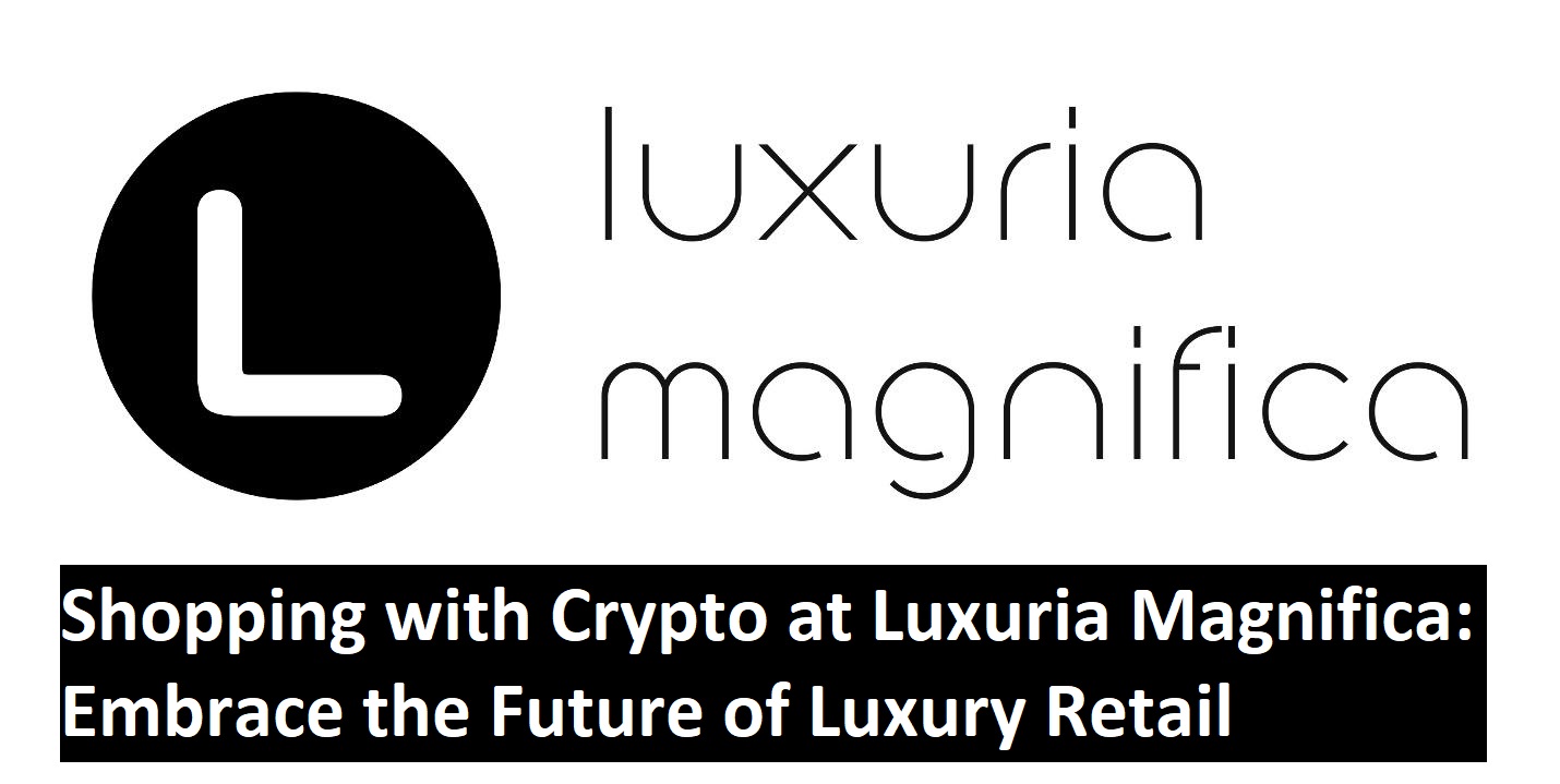 Shopping with Crypto at Luxuria Magnifica: Embrace the Future of Luxury Retail