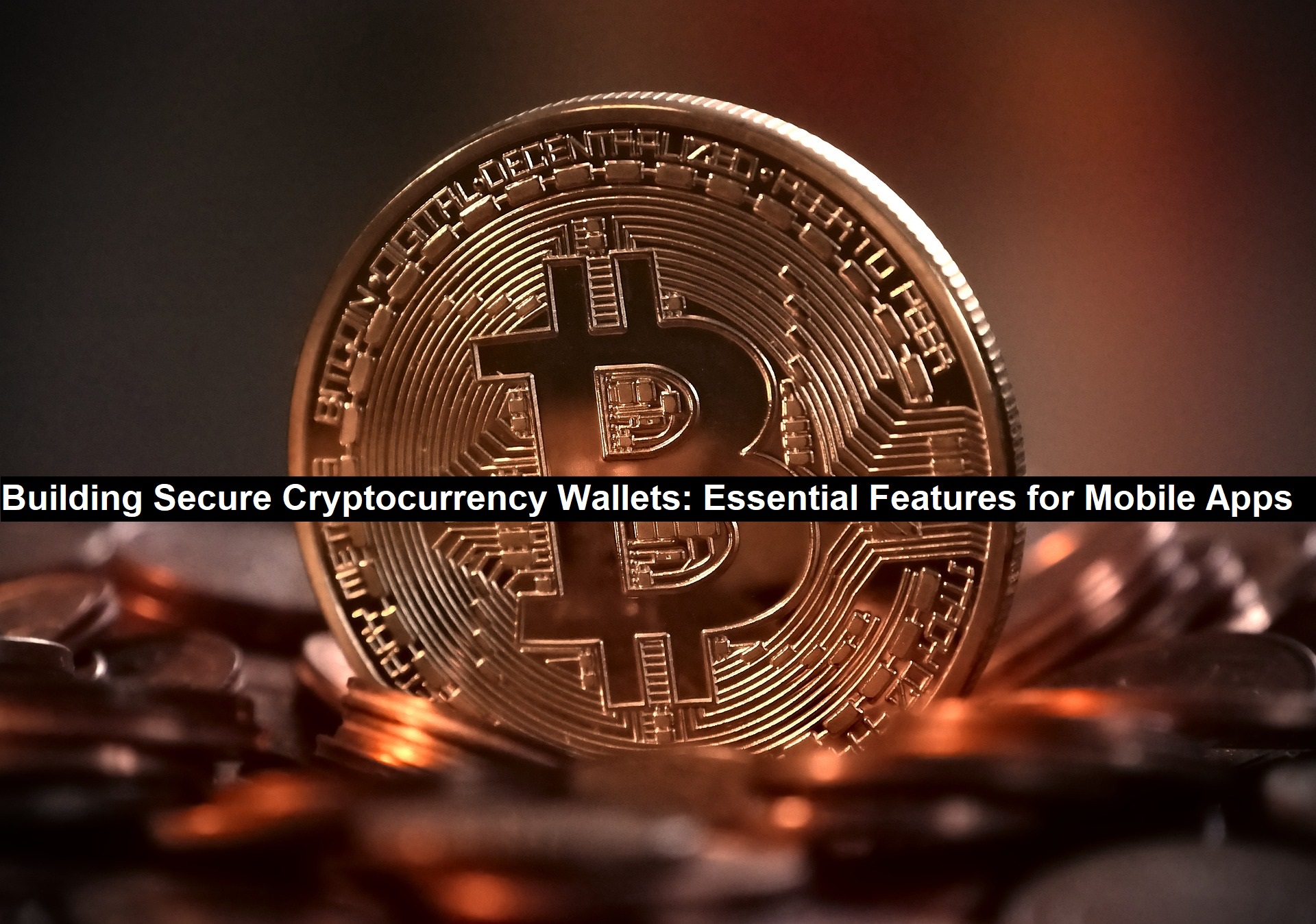 Building Secure Cryptocurrency Wallets: Essential Features for Mobile Apps